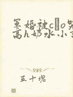 军婚被cαo哭高h奶水小说