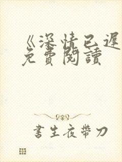 《深情已迟暮》免费阅读