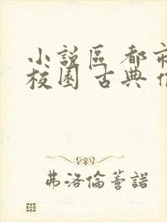 小说区 都市 校园 古典 偷拍