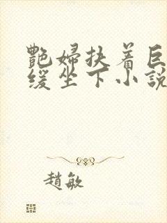 艳妇扶着巨龙缓缓坐下小说