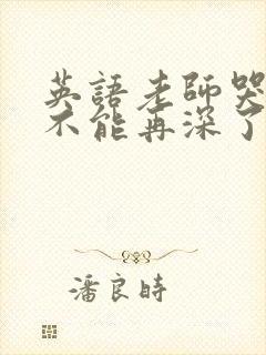 英语老师哭着说不能再深了