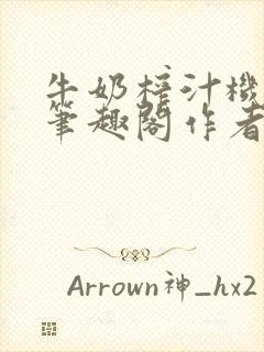 牛奶榨汁机po笔趣阁作者臣年