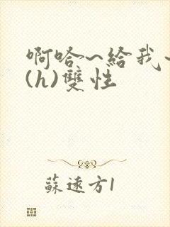 啊哈~给我~啊(h)双性