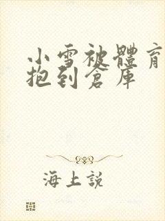 小雪被体育老师抱到仓库