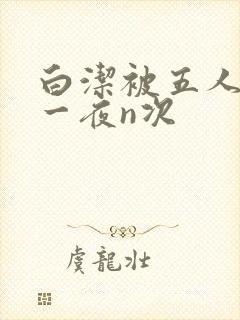 白洁被五人糟蹋一夜n次