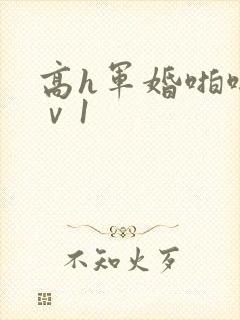 高h军婚啪啪1ⅴ1