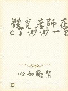 体育老师在单杠c了渺渺一节课