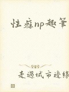 性瘾np趣笔阁