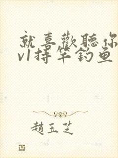 就喜欢听你叫1v1持竿钓鱼