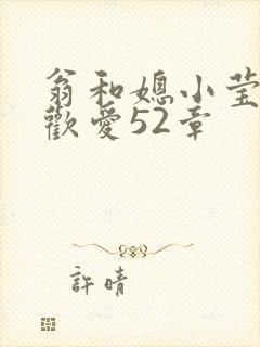 翁和媳小莹浴室欢爱52章