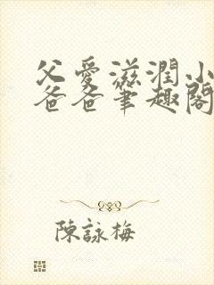 父爱滋润小芹和爸爸笔趣阁全文免费阅读小说