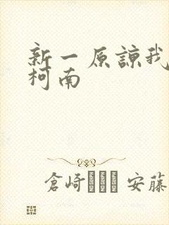 新一原谅我爱上柯南