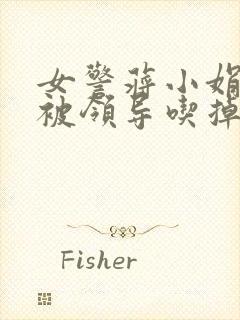 女警蒋小娟的奶被领导吃掉了