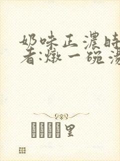 奶味正浓时 作者:炖一碗汤