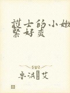 护士的小嫩嫩好紧好爽