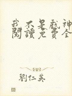 我不是戏神在线阅读免费全文