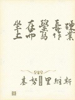 坐在学长硬硬的上面写作业