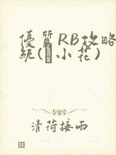 优质RB攻略系统(寀小花)