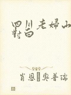 四川老妇山边性对白
