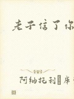 老子信了你的邪