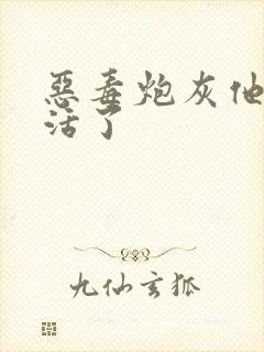 恶毒炮灰他不想活了