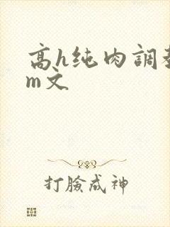 高h纯肉调教sm文