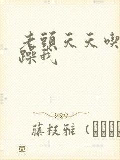 老头天天吃我奶躁我