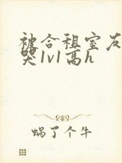 被合租室友禽到哭1v1高h