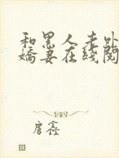 和黑人老外交换娇妻在线阅读