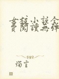 女校小说全文免费阅读无弹窗笔趣阁