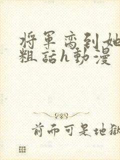 将军脔到她哭h粗话h动漫