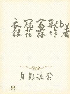 衣冠禽兽by金银花露作者简介