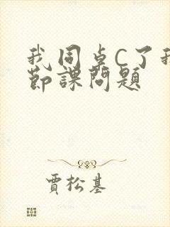 我同桌C了我一节课问题