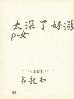 太深了好涨疼np女