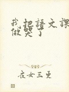 我把语文课代表做哭了