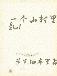 一个山村里的全乱1