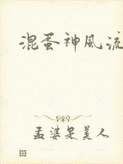 混蛋神风流史补