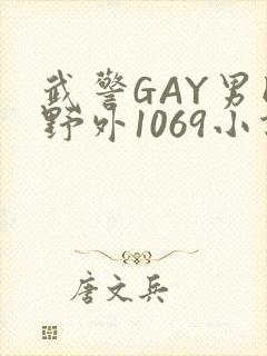 武警GAY男同野外1069小说