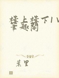 楼上楼下1∨1笔趣阁