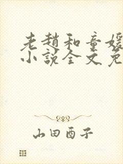 老赵和童媛媛的小说全文免费阅读