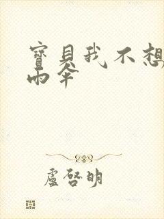 宝贝我不想带小雨伞