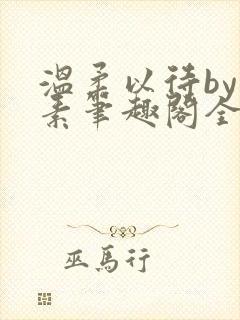 温柔以待by吃素笔趣阁全文免费阅读