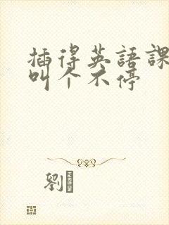 插得英语课代表叫个不停