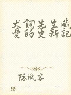 犬饲先生藏不住爱的更新记录