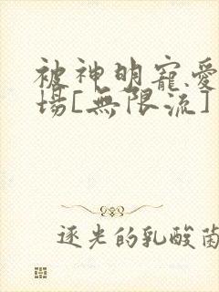 被神明宠爱的下场[无限流]