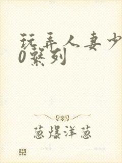 玩弄人妻少妇70系列