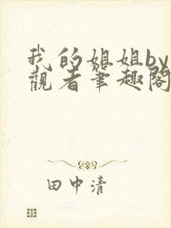 我的姐姐by旁观者笔趣阁免费阅读全文无弹窗