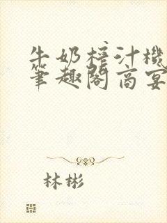 牛奶榨汁机po笔趣阁商宴清