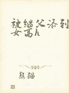 被继父添到哭h女高h