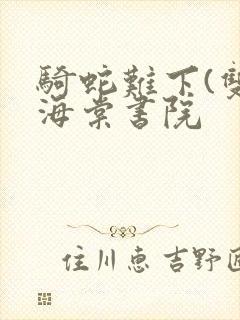 骑蛇难下(双)海棠书院